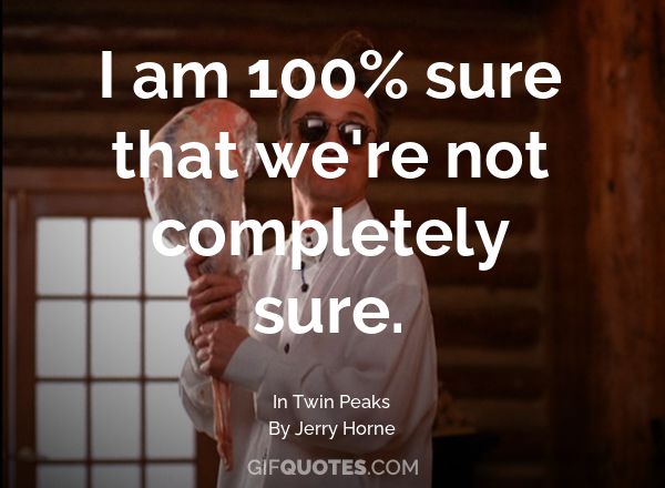 I Am 100% Sure That We're Not Completely Sure. - Gif Quotes