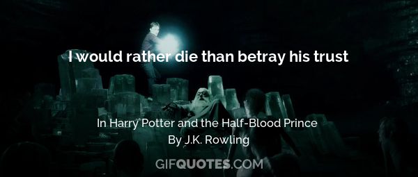 Harry Potter And The Half Blood Prince Quotes I Would Rather Die Than Betray His Trust - Gif Quotes Harry Potter And The Half Blood Prince Quotes I Would Rather Die Than Betray His Trust - Gif Quotes