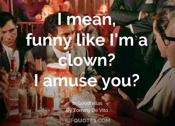 I mean, funny like I'm a clown? I amuse you? - GIF QUOTES