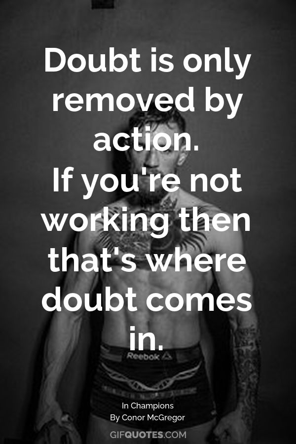 Doubt Is Only Removed By Action If You Re Not Working Then That S