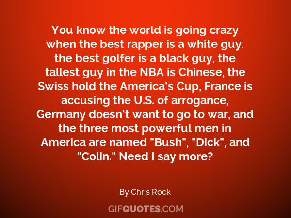You Know The World Is Going Crazy When The Best Rapper Is A White Guy The Best Golfer Is A Black Guy The Tallest Guy In The Nba Is Chinese The Swiss You Know The World Is Going Crazy When The Best Rapper Is A White Guy The Best Golfer Is A Black Guy The Tallest Guy In The Nba Is Chinese The Swiss
