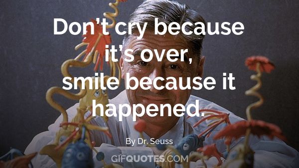 Don T Cry Because It S Over Smile Because It Happened Gif Quotes