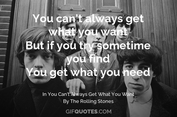 You Can't Always Get What You Want But If You Try Sometime You Find You Get What You Need - Gif Quotes