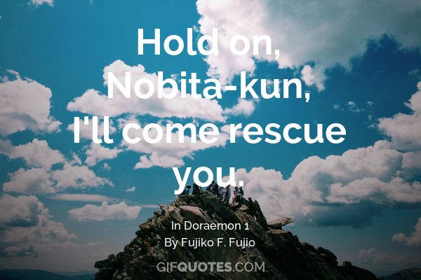 Hold on, Nobita-kun, I'll come rescue you. - GIF QUOTES