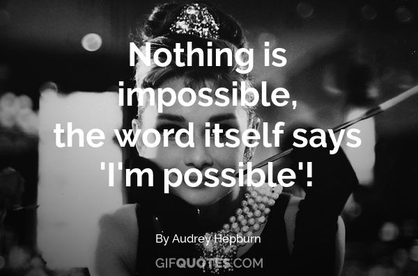Nothing Is Impossible The Word Itself Says I M Possible Gif Quotes