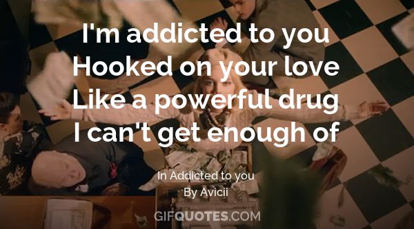 I M Addicted To You Hooked On Your Love Like A Powerful Drug I Can T Get Enough Of Gif Quotes