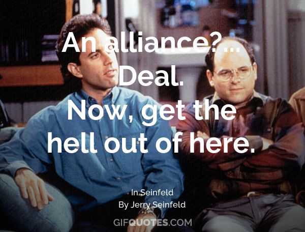 An Alliance Deal Now Get The Hell Out Of Here Gif Quotes