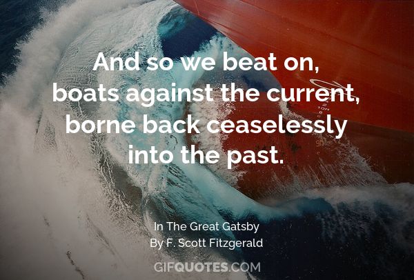 And So We Beat On, Boats Against The Current, Borne Back Ceaselessly Into The Past. - Gif Quotes