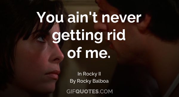 You Ain T Never Getting Rid Of Me Gif Quotes you ain t never getting rid of me