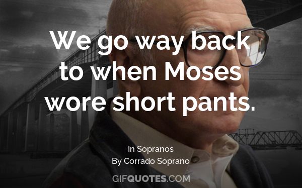 We Go Way Back To When Moses Wore Short Pants Gif Quotes